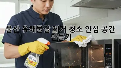 울산 유해물질 제거 청소🏡 안심 공간 만들기!