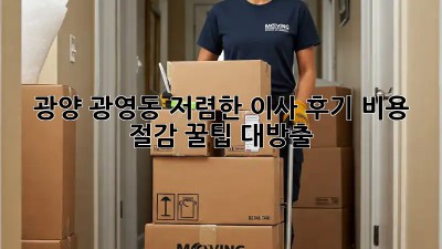 광양 광영동 저렴한 이사 후기: 비용 절감 꿀팁 대방출!