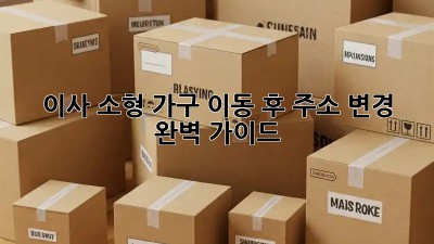 이사 소형 가구 이동 후 주소 변경 완벽 가이드!